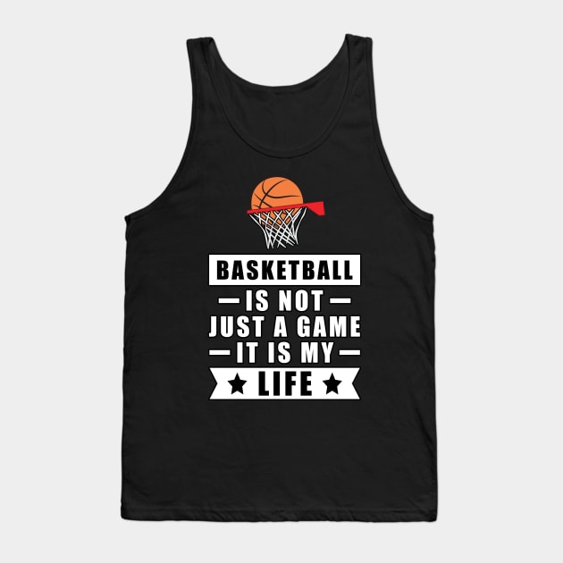 Basketball Is Not Just A Game, It Is My Life Tank Top by DesignWood-Sport